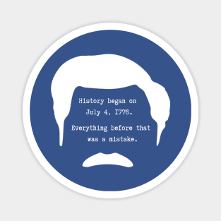 History began on July 4th 1776. Everything before that was a mistake - Ron Swanson Magnet